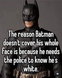 Batman’s costume designed to help cops .